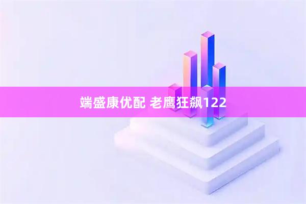 端盛康优配 老鹰狂飙122